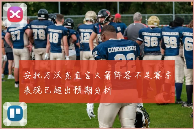 安托万沃克直言火箭阵容不足赛季表现已超出预期分析