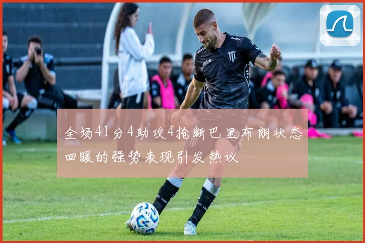 全场41分4助攻4抢断巴里布朗状态回暖的强势表现引发热议